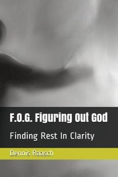 F.O.G. Figuring Out God: Finding Rest In Clarity - Raasch, Dennis