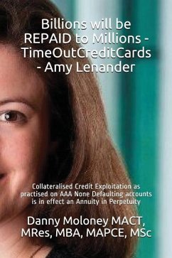 Billions will be REPAID to Millions - TimeOutCreditCards - Amy Lenander: Collateralised Credit Exploitation as practised on AAA None Defaulting accoun - Mact, Mres Mba