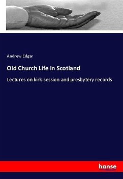 Old Church Life in Scotland - Edgar, Andrew