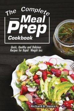 The Complete Meal Prep Cookbook: Quick, Healthy and Delicious Recipes for Rapid Weight Loss - Jones, Richard B.
