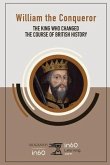 William the Conqueror: The King Who Changed the Course of British History