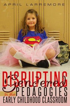 Disrupting Gendered Pedagogies in the Early Childhood Classroom (eBook, ePUB) - Larremore, April