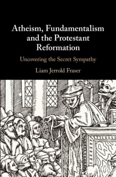 Atheism, Fundamentalism and the Protestant Reformation (eBook, PDF) Atheism, Fundamentalism and the Protestant Reformation (eBook, PDF)