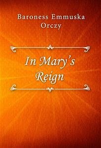 In Mary’s Reign (eBook, ePUB) - Emmuska Orczy, Baroness