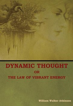 Dynamic Thought; Or, The Law of Vibrant Energy - Atkinson, William Walker