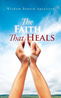 The Faith That Heals - Benard Apealetey, Wisdom