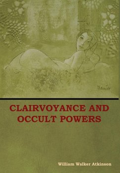 Clairvoyance and Occult Powers - Atkinson, William Walker