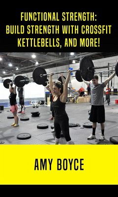 Functional Strength: Build Stength with Crossfit, Kettlebells, and More! (eBook, ePUB) - Boyce, Amy