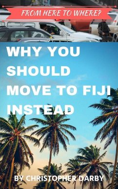 From Here to Where? Why You Should Move to Fiji Instead (eBook, ePUB) - Darby, Christopher