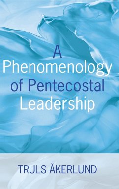 A Phenomenology of Pentecostal Leadership - Akerlund, Truls