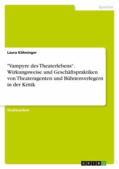 &quote;Vampyre des Theaterlebens¿. Wirkungsweise und Geschäftspraktiken von Theateragenten und Bühnenverlegern in der Kritik