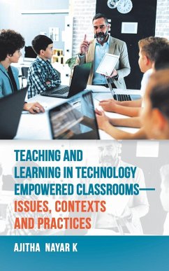 Teaching and Learning in Technology Empowered Classrooms-Issues, Contexts and Practices - Nayar K, Ajitha