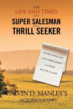 The Life and Times of a Super Salesman and a Thrill Seeker - Manley, Calvin D.