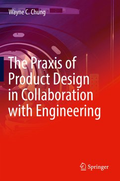 The Praxis of Product Design in Collaboration with Engineering (eBook, PDF) - Chung, Wayne C.