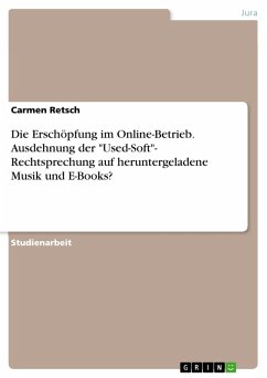 Die Erschöpfung im Online-Betrieb. Ausdehnung der &quote;Used-Soft&quote;- Rechtsprechung auf heruntergeladene Musik und E-Books? (eBook, PDF)