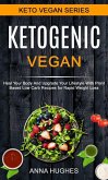 Ketogenic Vegan: Heal Your Body And Upgrade Your Lifestyle With Planet Based Low Carb Recipes For Rapid Weight Loss (eBook, ePUB)