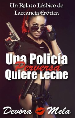 Cover Una Policía Perversa Quiere Leche. Relato Lésbico de Lactancia Erótica (eBook, ePUB)