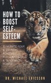 How to Boost Self-Esteem: Eliminate Fear & Shyness, Achieve Personal Goals & Influence People (eBook, ePUB)