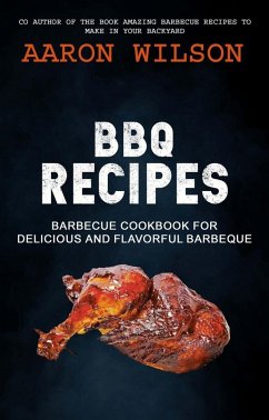 BBQ Recipes: Barbecue Cookbook For Delicious And Flavorful Barbeque (eBook, ePUB) - Wilson, Aaron
