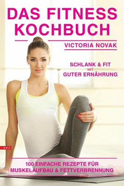 Fitness Kochbuch einfache Rezepte für Muskelaufbau und Fettverbrennung (eBook, ePUB) - Novak, Victoria