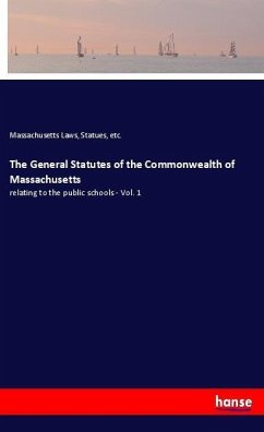 The General Statutes of the Commonwealth of Massachusetts - Laws, Statues, etc., Massachusetts