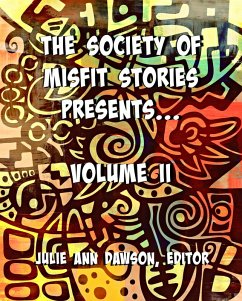 The Society of Misfit Stories Presents: Volume Two (eBook, ePUB) - Vlek, Aaron; Vogel, Dawn; Demmer, Calvin; Muk, Derek; Clark, Elena; Hemmell, Russell; Singh, Nidhi; Treiber, Margret A.; Fowler, Milo James