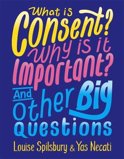 What is Consent? Why is it Important? And Other Big Questions - Necati, Yas; Spilsbury, Louise