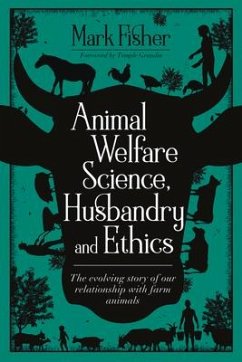 Animal Welfare Science, Husbandry and Ethics: The Evolving Story of Our Relationship with Farm Animals - Fisher, Mark