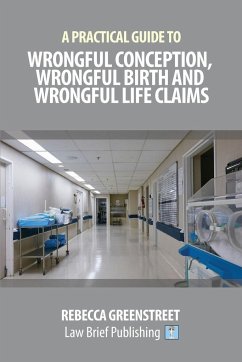 A Practical Guide to Wrongful Conception, Wrongful Birth and Wrongful Life Claims - Greenstreet, Rebecca