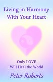 Living in Harmony With Your Heart - Only Love Will Heal the World (eBook, ePUB) Living in Harmony With Your Heart - Only Love Will Heal the World (eBook, ePUB)