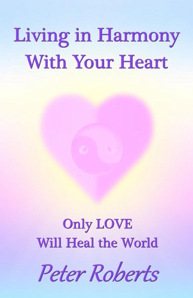 Living in Harmony With Your Heart - Only Love Will Heal the World (eBook, ePUB)