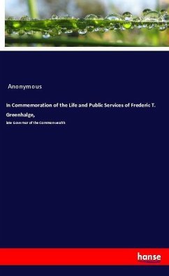 In Commemoration of the Life and Public Services of Frederic T. Greenhalge, - Anonym