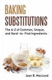 Baking Substitutions: The A-Z of Common, Unique, and Hard- to- Find Ingredients (eBook, ePUB)