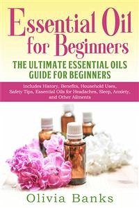 Essential Oil for Beginners: The Ultimate Essential Oils Guide for Beginners (eBook, ePUB) - Banks, Olivia