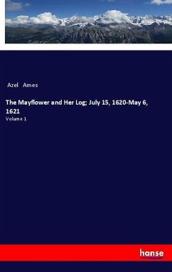The Mayflower and Her Log; July 15, 1620-May 6, 1621 - Ames, Azel