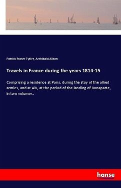 Travels in France during the years 1814-15 - Tytler, Patrick Fraser; Alison, Archibald