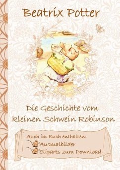 Die Geschichte vom kleinen Schwein Robinson (inklusive Ausmalbilder und Cliparts zum Download) - Potter, Beatrix;Potter, Elizabeth M.