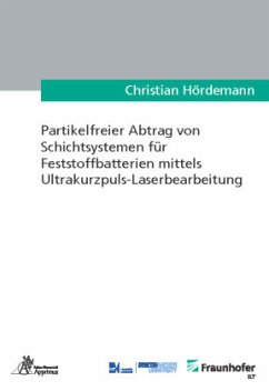 Partikelfreier Abtrag von Schichtsystemen für Feststoffbatterien mittels Ultrakurzpuls-Laserbearbeitung - Hördemann, Christian