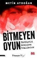 Bitmeyen Oyun - Türkiyeyi Bekleyen Tehlikeler - Aydogan, Metin