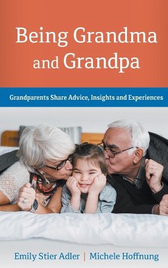 Being Grandma and Grandpa: Grandparents Share Advice, Insights and Experiences - Adler, Emily Stier; Hoffnung, Michele
