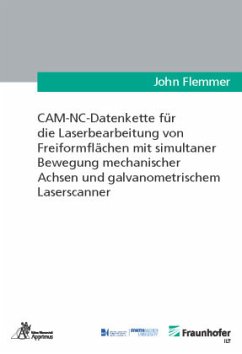 CAM-NC-Datenkette für die Laserbearbeitung von Freiformflächen mit simultaner Bewegung mechanischer Achsen und galvanome - Flemmer, John