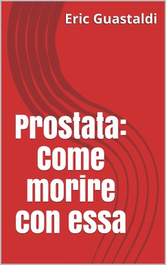 Prostata: Come morire con essa (eBook, ePUB) - Guastaldi, Eric