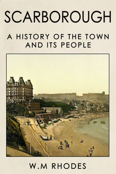 Scarborough a History of the Town and its People. (eBook, ePUB) Scarborough a History of the Town and its People. (eBook, ePUB)