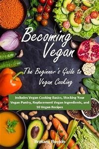 Becoming Vegan: The Beginner’s Guide to Vegan Cooking (eBook, ePUB) - Boykin, Brittany