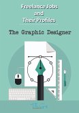 The Freelance Graphic Designer (Freelance Jobs and Their Profiles, #5) (eBook, ePUB)