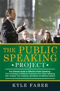 The Public Speaking Project - The Ultimate Guide to Effective Public Speaking (eBook, ePUB) - Faber, Kyle