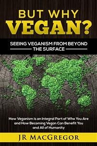 But Why Vegan? Seeing Veganism from Beyond the Surface (eBook, ePUB) - MacGregor, JR