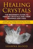 Healing Crystals: The Beginner’s Guide to Healing Crystals and Their Meanings and Uses (eBook, ePUB)