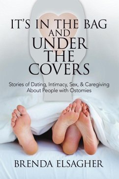It's in the Bag and Under the Covers: Stories of Dating, Intimacy, Sex, & Caregiving About People with Ostomies (eBook, ePUB) - Elsagher, Brenda