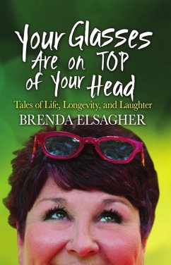 Your Glasses Are on Top of Your Head: Tales of Life, Longevity, and Laughter (eBook, ePUB) - Elsagher, Brenda